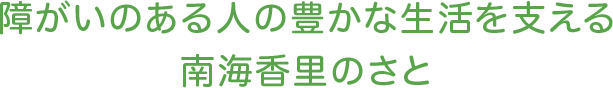 障がいのある人の豊かな生活を支える南海香里のさと